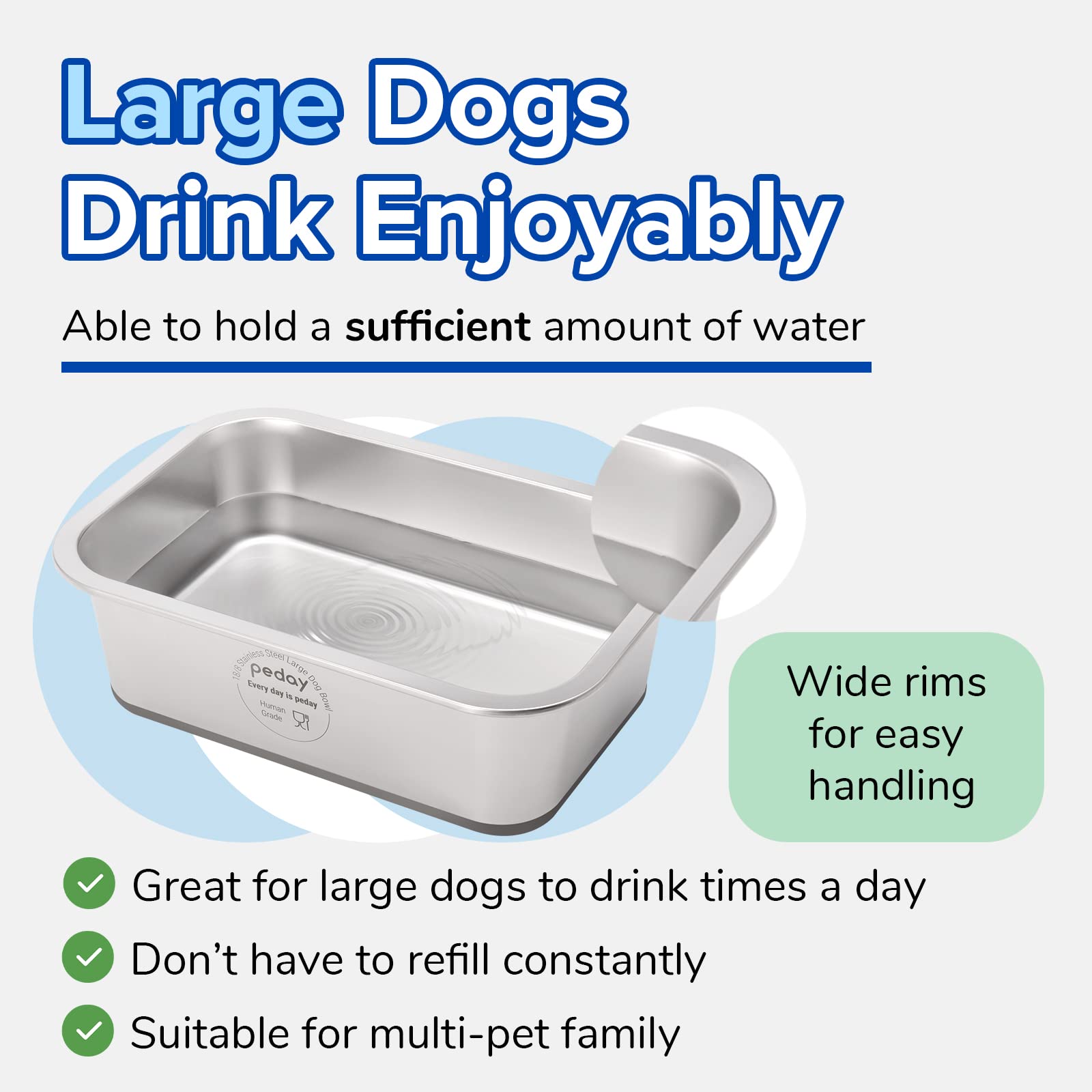 PEDAY wide and deep design supports easy access for big drinkers.
